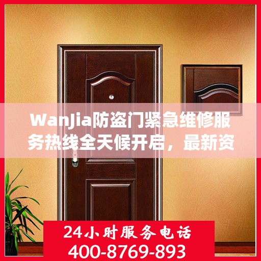 WanJia防盗门紧急维修服务热线全天候开启，最新资讯一网打尽