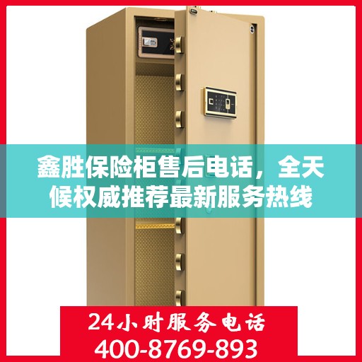 鑫胜保险柜售后电话，全天候权威推荐最新服务热线
