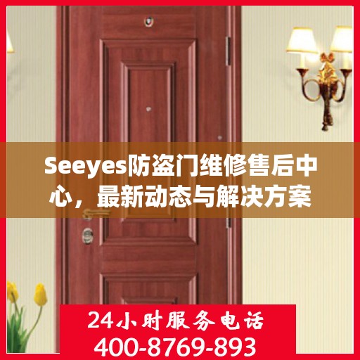 Seeyes防盗门维修售后中心，最新动态与解决方案