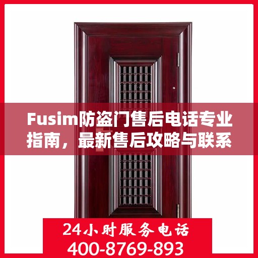 Fusim防盗门售后电话专业指南，最新售后攻略与联系方式