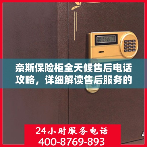 奈斯保险柜全天候售后电话攻略，详细解读售后服务的全面保障
