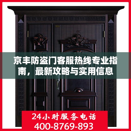 京丰防盗门客服热线专业指南，最新攻略与实用信息