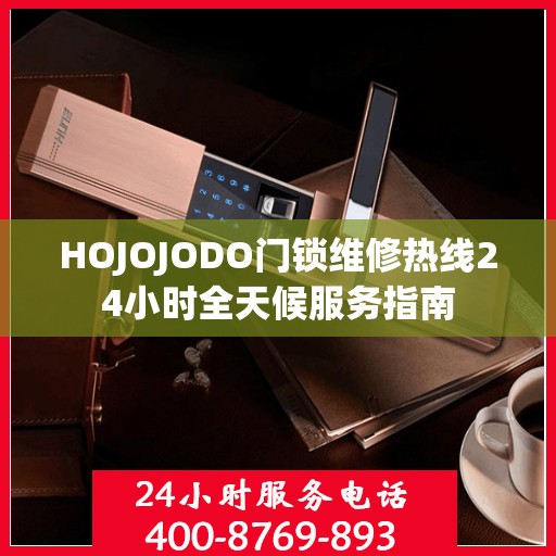 HOJOJODO门锁维修热线24小时全天候服务指南