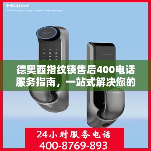 德奥西指纹锁售后400电话服务指南，一站式解决您的售后需求