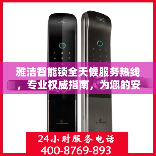 雅洁智能锁全天候服务热线，专业权威指南，为您的安全保驾护航
