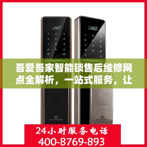 吾爱吾家智能锁售后维修网点全解析，一站式服务，让您无忧！