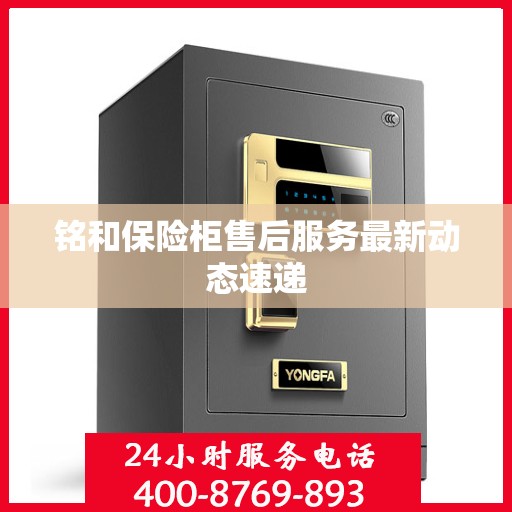 铭和保险柜售后服务最新动态速递