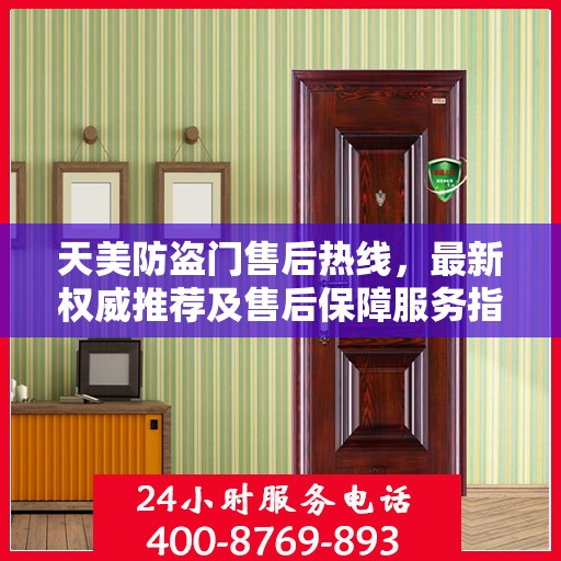 天美防盗门售后热线，最新权威推荐及售后保障服务指南