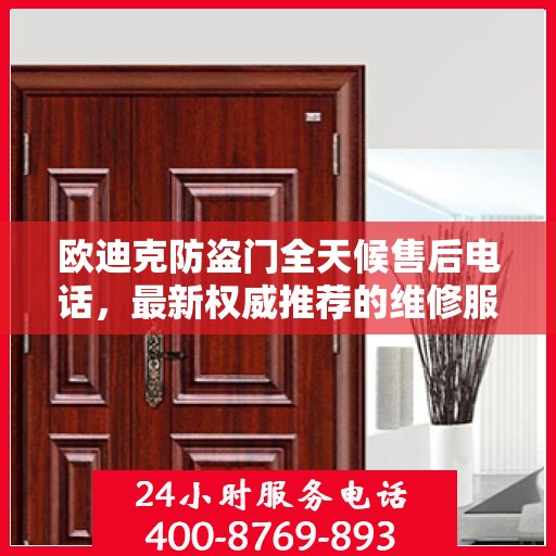欧迪克防盗门全天候售后电话，最新权威推荐的维修服务热线