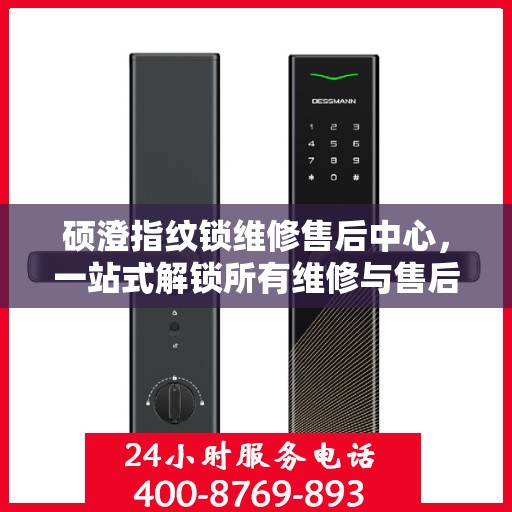 硕澄指纹锁维修售后中心，一站式解锁所有维修与售后问题