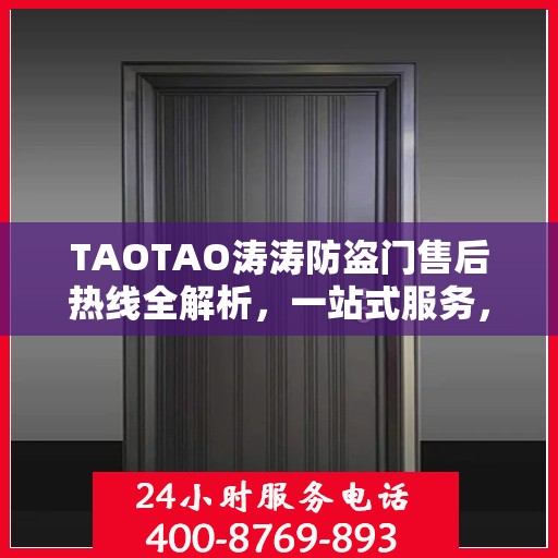 TAOTAO涛涛防盗门售后热线全解析，一站式服务，让您无忧购门