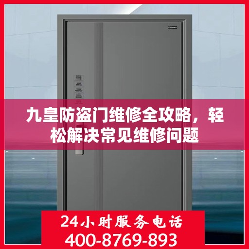 九皇防盗门维修全攻略，轻松解决常见维修问题