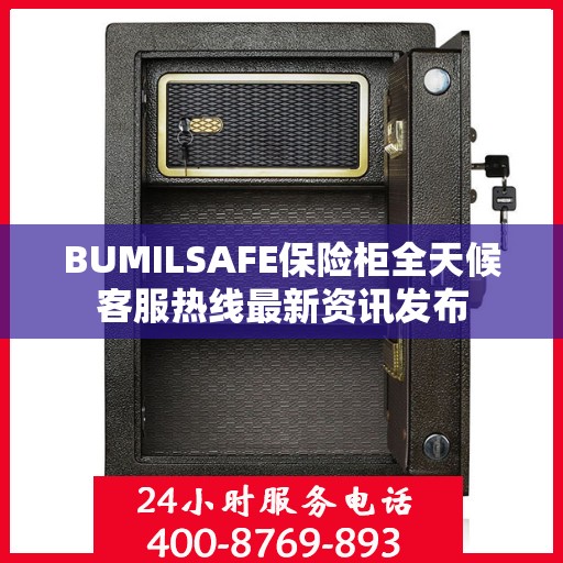 BUMILSAFE保险柜全天候客服热线最新资讯发布