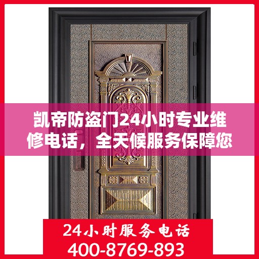 凯帝防盗门24小时专业维修电话，全天候服务保障您的安全门户
