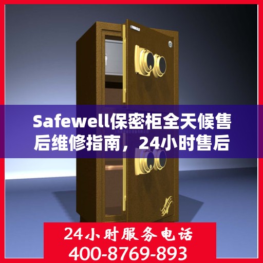 Safewell保密柜全天候售后维修指南，24小时售后电话全面解析