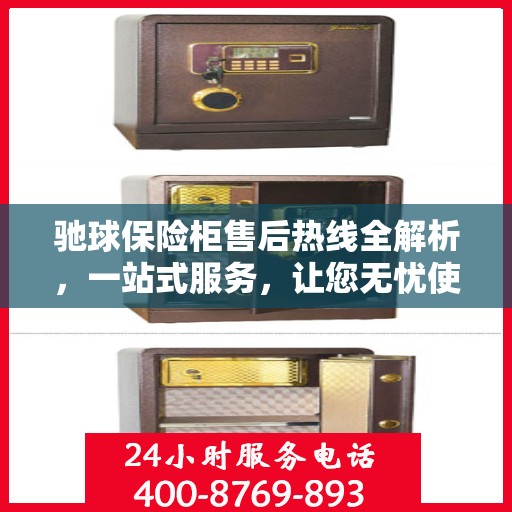 驰球保险柜售后热线全解析，一站式服务，让您无忧使用保险柜