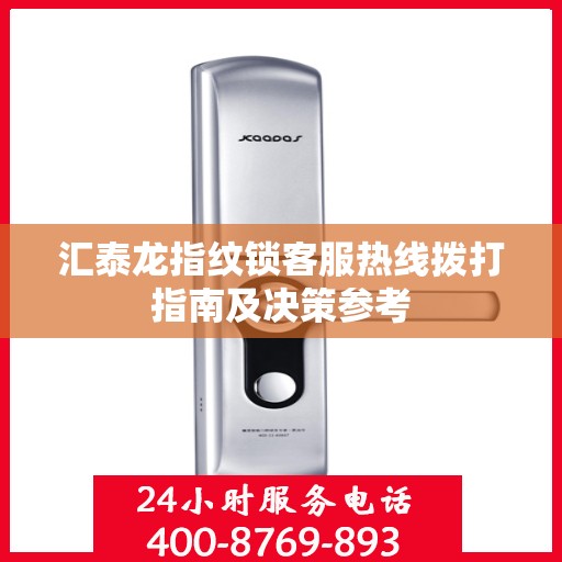 汇泰龙指纹锁客服热线拨打指南及决策参考