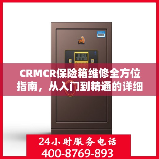 CRMCR保险箱维修全方位指南，从入门到精通的详细攻略