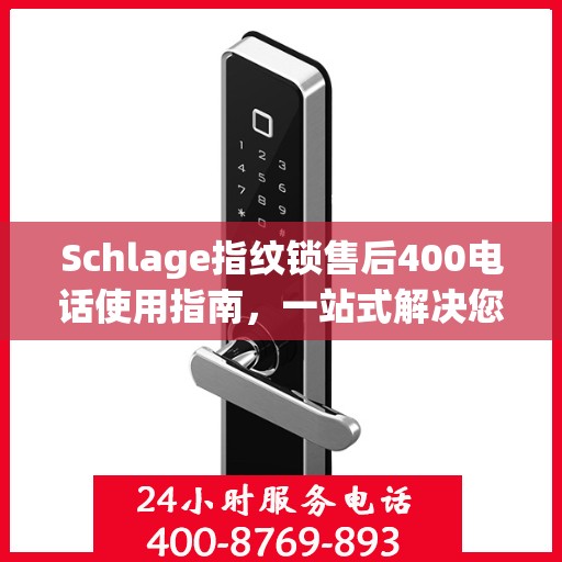Schlage指纹锁售后400电话使用指南，一站式解决您的疑问和需求
