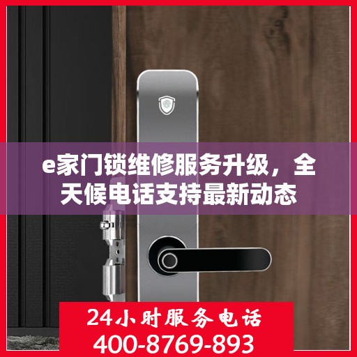 e家门锁维修服务升级，全天候电话支持最新动态