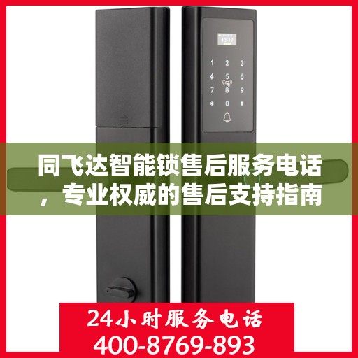 同飞达智能锁售后服务电话，专业权威的售后支持指南