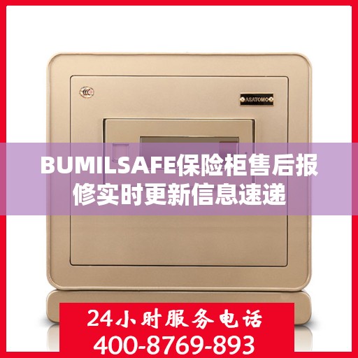 BUMILSAFE保险柜售后报修实时更新信息速递