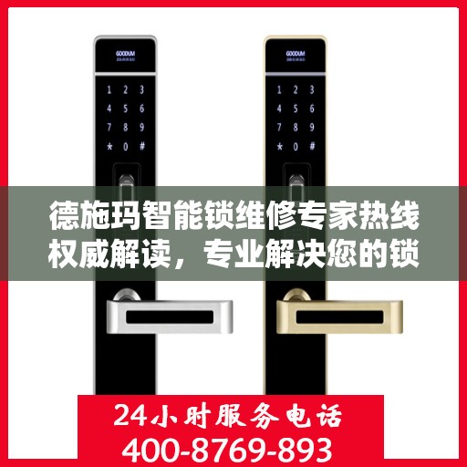 德施玛智能锁维修专家热线权威解读，专业解决您的锁事困扰