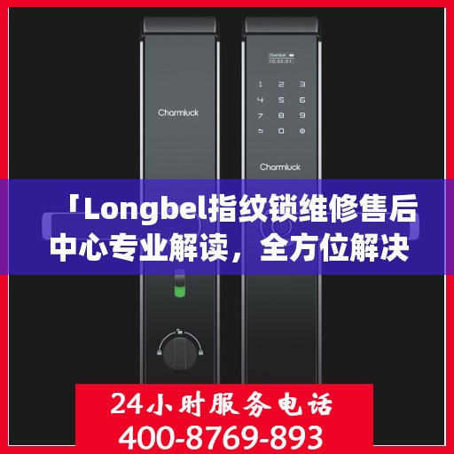 「Longbel指纹锁维修售后中心专业解读，全方位解决您的锁具问题」