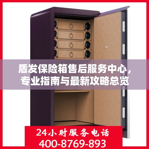 盾发保险箱售后服务中心，专业指南与最新攻略总览