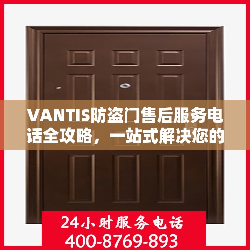 VANTIS防盗门售后服务电话全攻略，一站式解决您的售后问题