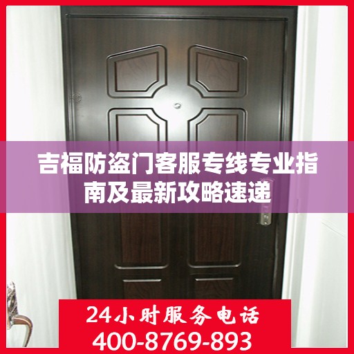吉福防盗门客服专线专业指南及最新攻略速递