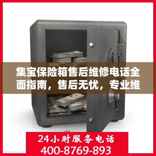 集宝保险箱售后维修电话全面指南，售后无忧，专业维修一站式服务攻略