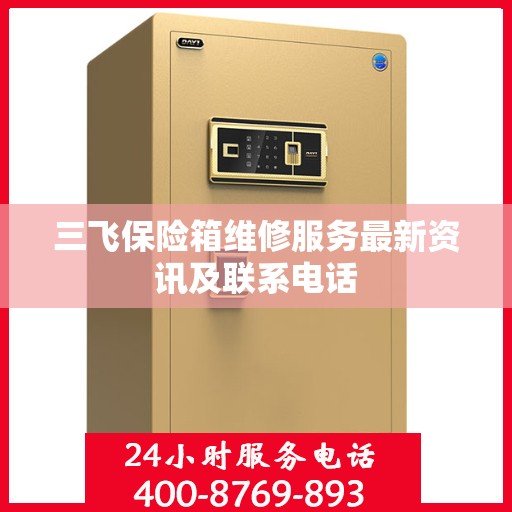 三飞保险箱维修服务最新资讯及联系电话