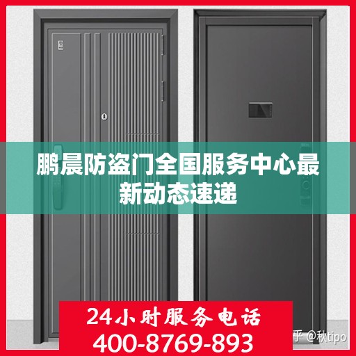 鹏晨防盗门全国服务中心最新动态速递