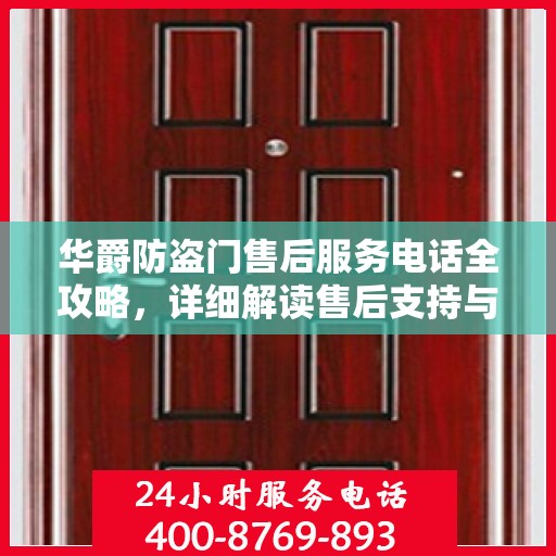 华爵防盗门售后服务电话全攻略，详细解读售后支持与服务体系