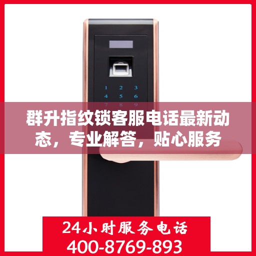 群升指纹锁客服电话最新动态，专业解答，贴心服务