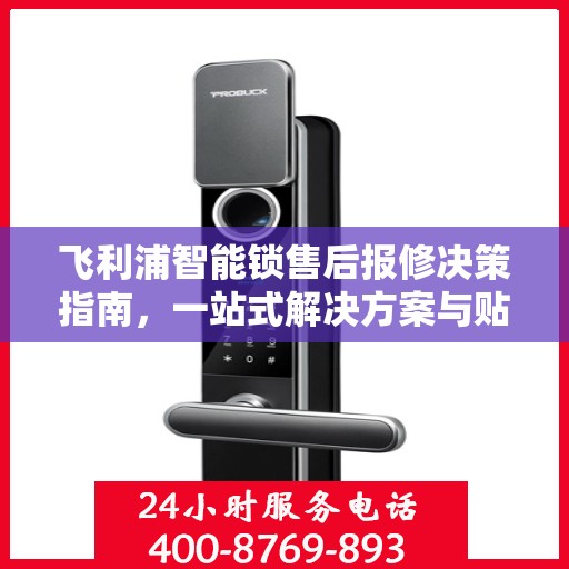 飞利浦智能锁售后报修决策指南，一站式解决方案与贴心服务体验