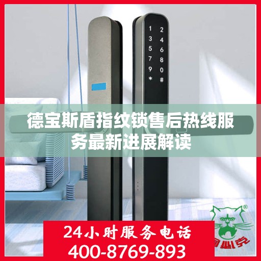 德宝斯盾指纹锁售后热线服务最新进展解读