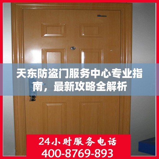 天东防盗门服务中心专业指南，最新攻略全解析