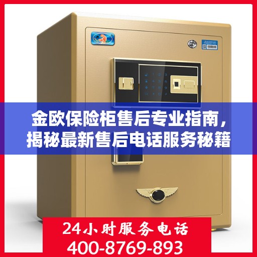 金欧保险柜售后专业指南，揭秘最新售后电话服务秘籍与攻略