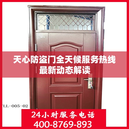 天心防盗门全天候服务热线最新动态解读
