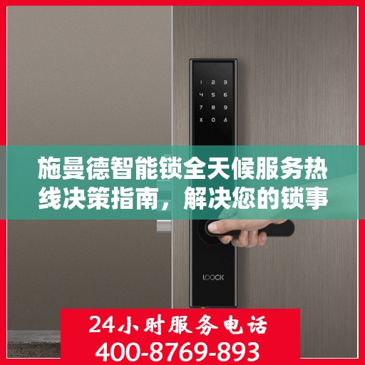 施曼德智能锁全天候服务热线决策指南，解决您的锁事无忧
