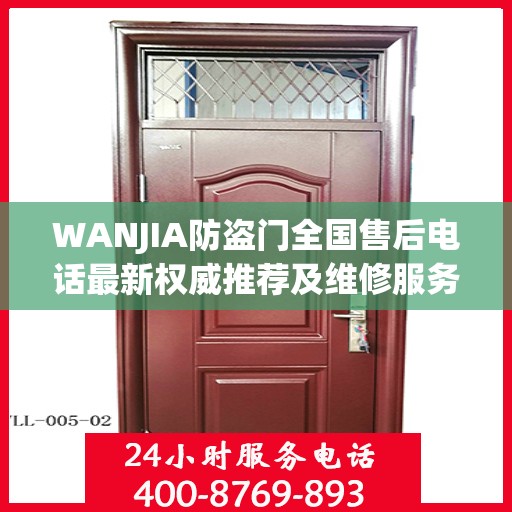 WANJIA防盗门全国售后电话最新权威推荐及维修服务指南