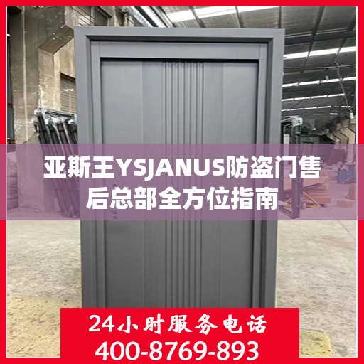 亚斯王YSJANUS防盗门售后总部全方位指南