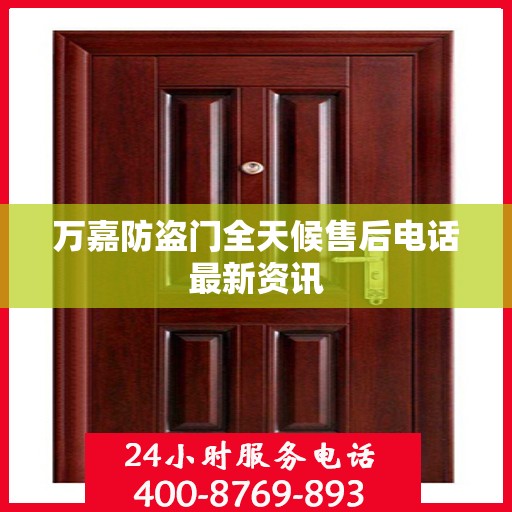 万嘉防盗门全天候售后电话最新资讯