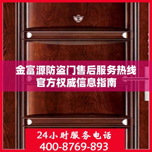 金富源防盗门售后服务热线官方权威信息指南