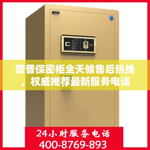 爱普保密柜全天候售后热线，权威推荐最新服务电话