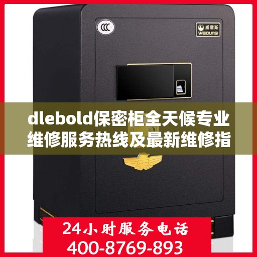 dlebold保密柜全天候专业维修服务热线及最新维修指南