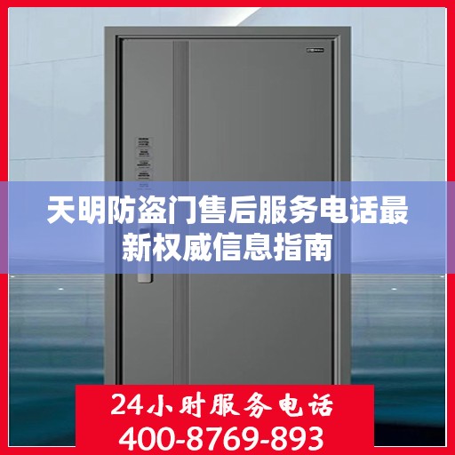 天明防盗门售后服务电话最新权威信息指南
