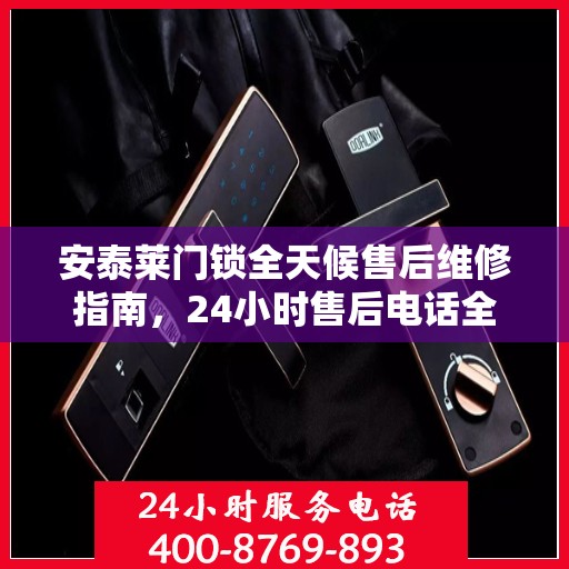 安泰莱门锁全天候售后维修指南，24小时售后电话全解析